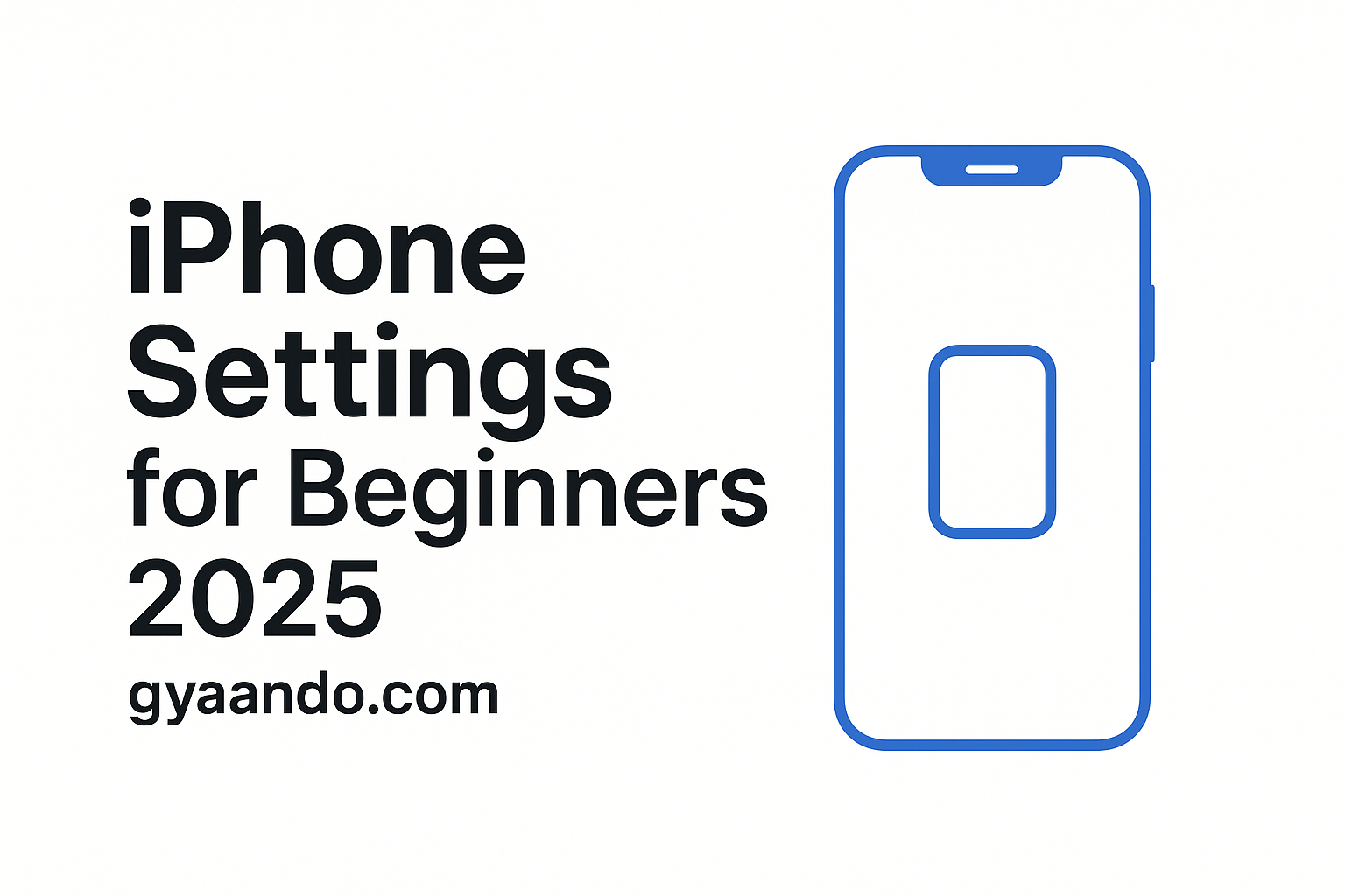 Minimalist featured image showing an iPhone outline with the text “iPhone Settings for Beginners 2025” and website gyaando.com on a white background.